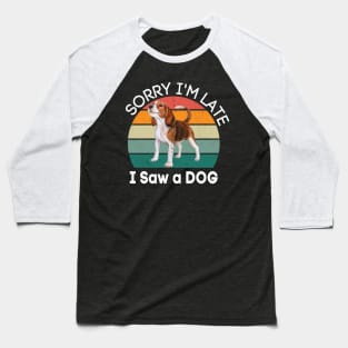 Sorry I'm Late I Saw A Dog Baseball T-Shirt